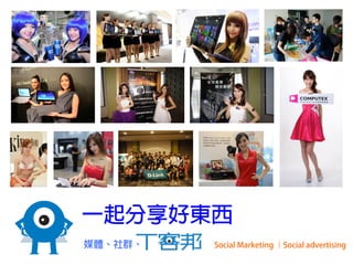 一起分享好東西
Social Marketing ｜Social advertising媒體、社群、
 