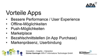 Innovation – Insights – Interaction
Günter Kaminger APA-IT Informations Technologie GmbH
Vorteile Apps
• Bessere Performan...