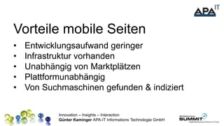Innovation – Insights – Interaction
Günter Kaminger APA-IT Informations Technologie GmbH
Vorteile mobile Seiten
• Entwickl...