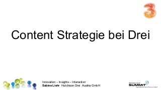 Innovation – Insights – Interaction
Sabine Liehr Hutchison Drei Austria GmbH
Content Strategie bei Drei
 