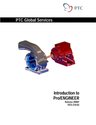 PTC Global Services
IInnttrroodduuccttiioonn ttoo
PPrroo//EENNGGIINNEEEERR
Release 2000i2
T072-310-02
- For University Use Only -
Commercial Use Prohibited
 
