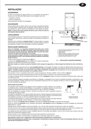 P
INSTALAÇÃO
ACESSÓRIOS
O termo ou aquecedor de água eléctrico por acumulação sob pressão é
fornecido com os elementos básicos para a sua instalação, tais como:
– Casquilhos isolantes
– Válvula de segurança
Estes acessórios vão dentro da embalagem.

COLOCAÇÃO
Tanto a parede onde se instala o termo como as buchas e parafusos de fixação




                                                                                                                                            Mínimo 20 mm.
do mesmo devem suportar o peso do aparelho, cheio de água. No caso de
uma parede fina, devem utilizar-se contraplacas do lado oposto da parede.
NOTA.- O termo deve estar situado de forma a que a ficha do cabo de
alimentação esteja acessível.                                                                        Água quente         6        Marca
                                                                                                     Marca vermelha               azul
LOCALIZAÇÃO                                                                                                  A.Q.            1      2                       Água de
                                                                                                                                                            acumulador




                                                                                      80 cm.
É recomendável colocá-lo o mais próximo possível do ponto de utilização de                              Válvula de segurança       3
água quente; desta forma, evitam-se perdas de temperatura da água na                                                                                                   a.f.
tubagem.                                                                                                                                4                   5

Este termo só se instalará em posição vertical. É necesario deixar um espaço                                                                                        Esgoto
mínimo de 80 cm por baixo da saída dos tubos, para ter posterior acesso à
parte eléctrica e facilitar a sua manutenção e eventuais reparações.

INSTALAÇÃO HIDRÁULICA
Aviso ao instalador: os casquilhos isolantes fornecidos com o termo
                                                                                             1. Grupo de segurança hidráulica (fornecida com o termo)
devem ser colocados nos tubos de entrada e saída, para eliminar o risco                      2. Comando da válvula de drenagem
de formação de pares galvânicos, utilizando teflon na rosca dos tubos.                       3. Esgoto canalizado
                                                                                             4. Válvula de corte
O binário de aperto dos casquilhos é de 3,5 kgm.                                             5. Redutor de pressão: É necessário colocá-lo depois do
                                                                                                contador, na entrada da habitação (nunca próximo do
Antes de proceder à ligação hidráulica é indispensável limpar as tubagens                       termo) quando a pressão seja superior a 5 kg/cm2
de alimentação por forma a não introduzir partículas metálicas ou estranhas                  6. Casquilhos isolantes (fornecidos com o termo)
dentro do termo.
Instalar o termo segundo os esquemas da figura 1.
                                                                                           Fig. 1 - INSTALAÇÃO LIGAÇÕES INFERIORES
a) o termo tem obrigatoriamente de ser instalado com o grupo de segurança,
equipado com anti-retorno (fornecido com o termo).
Não deve instalar-se nenhum acessório hidráulico entre o grupo de segurança e o tubo de água fria (válvula de corte, anti-retorno,
etc.).
A saída do grupo de segurança deve ser ligada obrigatoriamente a uma tubagem de esgoto, que tenha um diâmetro pelo menos igual ao da
tubagem de ligação do termo, com uma inclinação constante e aberta à atmosfera, mantendo uma distância mínima de 20 mm como indica a
figura 1. Durante o período de aquecimento a água dilata, produzindo um gotejar (aproximadamente 3% da sua capacidade por cada
ciclo de aquecimento). Não se preocupe, é um fenómeno normal.
Para esvaziar o termo, é necessário actuar sobre o grupo de segurança, elevando a patilha, como se indica na figura 2.
Convém accionar esta patilha periodicamente para evitar que fique presa e comprovar o seu correcto funcionamento.
b) Quando a pressão da rede de abastecimento supere os 5 bar, é obrigatório instalar um redutor de pressão à entrada da rede, tarado para
um máximo de 4 bar.
c) Se se utilizarem tubagens de plástico para efectuar a instalação, é necessário ter em conta as condições de pressão e temperatura a que
irão estar submetidas. Pressão máxima de 9 bar e temperatura máxima de 70ºC em condições normais ou 110ºC em condições anormais de
corte do termóstato de segurança.

INSTALAÇÃO ELÉCTRICA
Os aparelhos são fornecidos para ligação à rede monofásica de 230V. Verificar com cuidado a
concordância entre a tensão de alimentação e a do aparelho. A instalação eléctrica do termo deve
respeitar os regulamentos eléctricos para baixa tensão em vigor na altura da instalação.
Para as instalações em quartos de banho, deverão ser levados em conta os seguintes volumes e
prescrições para cada um deles.
VOLUME DE PROIBIÇÃO: É o volume limitado pelos planos verticais tangentes às faces exteriores                              Fig. 2
da banheira ou duche e os horizontais formados pelo solo e por um plano situado a 2,25 metros acima
dos aparelhos ou do solo, no caso dos aparelhos estarem encastrados no chão.                                        ESVAIZAR EM VERTICAL
                                                                                                                    LIGAÇÕES INFERIORES
VOLUME DE PROTECÇÃO: é o volume compreendido entre os mesmos planos horizontais indicados
para o volume de proibição e outros verticais a 1,2 metros dos do citado volume.
Dentro do volume de proibição não se instalarão interruptores, tomadas de corrente ou aparelhos de iluminação.
Dentro do volume de protecção não se instalarão interruptores, mas poderão instalar-se tomadas de corrente, protegidas por disjuntores
diferenciais de ≤ 30 mA.
O termo deverá instalar-se fora do volume de proibição, com o fim de evitar projecções de água para o interior do aparelho.
No caso do termo ir sem a ficha de alimentação eléctrica deverá realizar-se através de um interruptor bipolar com abertura de contactos com
um mínimo de 3 mm. A instalação deve estar protegida com fusíveis de calibre correspondente à intensidade absorvida.
Uma ligação de terra deve existir em toda a instalação eléctrica. Para facilitar essa ligação, a ficha do termo possui esse contacto, pelo que
basta que a tomada tenha ligação de terra.
Deverá verificar-se que a instalação eléctrica do local esteja equipada com linha de terra.
Se não tiver linha de terra, recomendamos a instalação de um interruptor diferencial de ≤ 30 mA.
Este aparelho cumpre com o regulamento sobre perturbações radioeléctricas e interferências.
NOTA: Está absolutamente proibida toda a manipulação e substituição de peças (incluindo o cabo de alimentação eléctrica, sem ser
pelo Serviço de Assistência Técnica).



                                                                     – 10 –
 