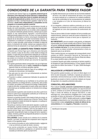 E
CONDICIONES DE LA GARANTÍA PARA TERMOS FAGOR
La Garantía para Termos Fagor es una garantía comercial que le            c) Aquellas intervenciones que se deriven de una incorrecta instalación
ofrecemos como fabricante de forma adicional e independiente                 del termo o de la falta de mantenimiento del mismo, de la puesta
a los derechos que Usted tiene frente al vendedor derivados del              en marcha realizada por un profesional sin la debida acreditación,
contrato de compraventa de su termo, derechos que se encuentran              todo ello de conformidad con las recomendaciones de instalación
regulados en el título V del Real Decreto Legislativo 1/2007 de 16 de        y uso recogidas en el Libro de Instrucciones y/o Manual de
noviembre, siendo éstos independientes y compatibles con los                 Instalación.
otorgados en la presente garantía comercial.
                                                                          d) Los desgastes y deterioros estéticos producidos por el uso, la
El citado texto legal, cuyo contenido le recomendamos consulte, le
faculta a Ud. como consumidor y usuario a elegir, en el caso de existir      limpieza de acumulación de cal, la revisión y sustitución del ánodo
una falta de conformidad del termo con el contrato, entre la reparación      de magnesio así como otras operaciones de mantenimiento del
o la sustitución totalmente gratuitas del termo, siempre que la opción       termo.
elegida no sea objetivamente imposible o económicamente                   Todos los termos deben de estar instalados de forma accesible para
desproporcionada respecto de la otra. Por favor, en el caso de detectar   nuestros técnicos, siendo por cuenta del usuario la disposición y los
una falta de conformidad en el termo comuníquelo inmediatamente           gastos que posibiliten el acceso al termo para su reparación y/o
después de ser descubierto, para evitar inconvenientes mayores. Si        sustitución.
la reparación o la sustitución no hubiesen sido posibles o llevadas a
cabo en un plazo razonable, podrá solicitar al vendedor la rebaja del     MUY IMPORTANTE: para ser acreedor a esta garantía, es totalmente
precio o la resolución del contrato, siempre que cualquiera de las 2      imprescindible que el usuario acredite ante el Servicio Técnico Oficial
anteriores formas de subsanación no se hayan podido llevar a efecto.      del garante, la fecha de compra mediante la factura o ticket emitido
                                                                          por el vendedor del termo. En el caso de termos suministrados en
¿QUE CUBRE LA GARANTÍA PARA TERMOS FAGOR?                                 obras nuevas se deberá acreditar suficientemente la fecha de
La Garantía para Termos Fagor que le ofrecemos como fabricante            disposición para el uso del termo.
cubre, durante un plazo de dos años a contar desde la entrega del         Todos nuestros técnicos van equipados del correspondiente carnet
aparato, el coste total de las reparaciones realizadas por el Servicio
                                                                          avalado por ANFEL (Asociación Nacional de Fabricantes de
de Asistencia Técnica Oficial de Fagor, sobre las faltas de conformidad
                                                                          Electrodomesticos) que los acredita como Servicio Oficial de la Marca.
que existan en el momento de la entrega del termo. Se entenderá
que el aparato es conforme siempre que concurran los siguientes           En su propio beneficio exija su identificación.
requisitos:                                                               La presente Garantía será válida únicamente en territorio español y
a) El aparato garantizado deberá corresponder a los que el fabricante     es otorgada por Fagor Electrodomesticos, S.Coop. Nuestro domicilio
   destina expresamente para la venta e instalación en España             social está en el Barrio San Andrés nº 18, Apdo. 20500 Mondragón-
   siguiendo todas las normativas aplicables vigentes.                    Gipuzkoa.
b) Se ajuste a la descripción dada por Fagor en sus catálogos, web,
   manuales de instrucciones o de instalación.                            ANULACION DE LA PRESENTE GARANTIA
c) Sea apto para los usos a los que ordinariamente se destinen            Esta garantía quedará anulada y por tanto sin efecto alguno si el
   aparatos del mismo tipo.                                               termo ha sido manipulado, modificado o reparado por personas no
d) Presenten la calidad y prestaciones habituales de aparatos del         autorizadas o servicios técnicos que no sean los oficiales de la marca.
   mismo tipo.                                                            Igualmente se anulará si el termo no está bien instalado con el grupo
Las faltas de conformidad que se manifiesten en los primeros seis         de seguridad y los casquillos protectores adecuados.
meses posteriores a la entrega del termo, se presumen, salvo prueba
en contrario, que existían en el momento de la entrega. Posteriormente,   CONSULTAS y RECLAMACIONES
y hasta los dos años, corresponderá al usuario probar que la falta de     Para cualquier consulta, aclaración ó planteamiento de quejas y
conformidad que se manifieste existía en el momento de la entrega         reclamaciones en relación con esta garantía o en caso de avería de
del aparato.
                                                                          su termo, contacte con el Centro de Información al Consumidor de
Adicionalmente la garantía cubre durante los dos años a partir de la      Fagor a través del teléfono de atención 902105010, la web
compra el coste de los componentes sustituidos por el Servicio de         www.fagor.com, correo electrónico info@fagor.com ó correo postal
Asistencia Técnica Oficial FAGOR.
                                                                          enviándolo al Centro de Información al Consumidor, Apdo. Correos
Asimismo se garantiza durante 5 años desde la fecha de compra, el         nº 1 de Basauri (C.P. 48970). También podrá acudir a cualquier órgano
calderín del termo eléctrico siempre que el Servicio Técnico Oficial
                                                                          o entidad correspondiente a las Comunidades Autónomas y de las
revise anualmente el estado del ánodo de magnesio y lo sustituya en
                                                                          Corporaciones Locales competentes en materia de defensa de los
caso de desgaste excesivo.
                                                                          consumidores y/o a los Juzgados y Tribunales competentes.
Recuerde que mientras el termo está siendo reparado o cuando sea
reemplazado, el periodo durante el que puede ejercer los derechos
que tiene Usted frente al vendedor, como los que dispone con la               Identificación del aparato
garantía termos Fagor que le ofrecemos adicionalmente, queda
suspendido temporalmente hasta la entrega del termo reparado o
sustituto, momento a partir del cual dispondrá del periodo no consumido
y en todo caso de 6 meses.
EXCLUSIONES: Queda excluido de la cobertura de la presente
garantía, y por tanto, el coste total de la reparación será a cargo del
usuario, en los siguientes casos:
a) Las averías provocadas por actos malintencionados, negligencia
   o mal uso del termo por parte del cliente o terceros.
b) Las averías producidas por causas fortuitas, fuerza mayor
   (fenómenos atmosféricos o geológicos) y en general las averías             Fecha de Compra:               /              /
   causadas por elementos ajenos al propio termo.

                                                                      – 7 –
 