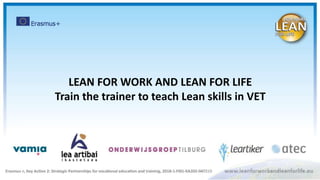 LEAN FOR WORK AND LEAN FOR LIFE
Train the trainer to teach Lean skills in VET
 