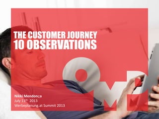 THE CUSTOMER JOURNEY
10 OBSERVATIONS
Nikki Mendonҫa
July 11th 2013
Werbeplanung.at Summit 2013
 