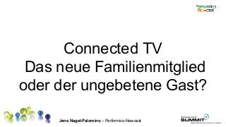Jens Nagel-Palomino – Performics-Newcast
Connected TV
Das neue Familienmitglied
oder der ungebetene Gast?
 