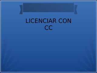 LICENCIAR CON
CC
 