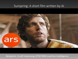 Sunspring: A short film written by AI
Benjamin: A self-improving LSTM RNN machine intelligence
 