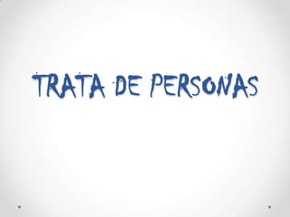 TRATA DE PERSONAS
 