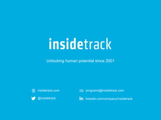 Unlocking human potential since 2001 
insidetrack.com programs@insidetrack.com 
@insidetrack linkedin.com/company/insidetrack 
Confidential © InsideTrack 11 
