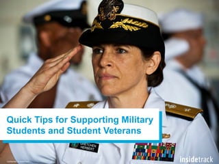 Quick Tips for Supporting Military 
Students and Student Veterans 
Confidential © InsideTrack 
1 
 