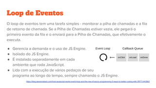 Loop de Eventos
●
●
●
●
https://blog.sessionstack.com/how-javascript-works-event-loop-and-the-rise-of-async-programming-5-ways-to-better-coding-with-2f077c4438b5
 