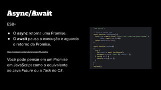 Async/Await
●
●
https://codepen.io/danvitoriano/pen/KKzoMKQ
 