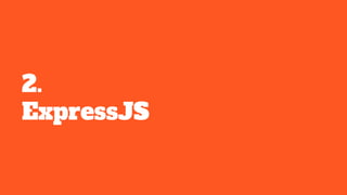 2.
ExpressJS
 