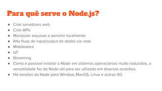 Para quê serve o Node.js?
●
●
●
●
●
●
●
●
●
 