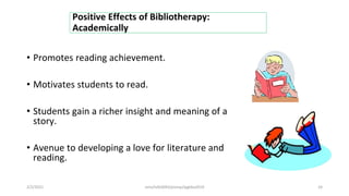 Positive Effects of Bibliotherapy:
Academically
• Promotes reading achievement.
• Motivates students to read.
• Students gain a richer insight and meaning of a
story.
• Avenue to developing a love for literature and
reading.
2/2/2021 nmz/tslb3093/pismp/ipgkba2019 24
 