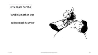 Little Black Sambo
“And his mother was
called Black Mumbo”
2/2/2021 nmz/tslb3093/pismp/ipgkba2019 44
 