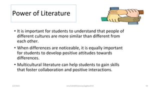 Power of Literature
• It is important for students to understand that people of
different cultures are more similar than different from
each other.
• When differences are noticeable, it is equally important
for students to develop positive attitudes towards
differences.
• Multicultural literature can help students to gain skills
that foster collaboration and positive interactions.
2/2/2021 nmz/tslb3093/pismp/ipgkba2019 59
 