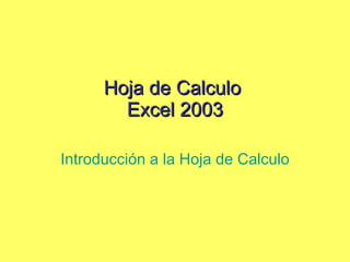 Hoja de Calculo  Excel 2003 Introducción a la Hoja de Calculo 