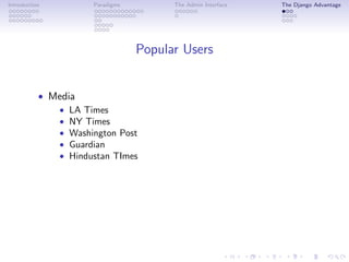 Introduction          Paradigms         The Admin Interface   The Django Advantage




                                  Popular Users


           • Media
              • LA Times
              • NY Times
              • Washington Post
              • Guardian
              • Hindustan TImes
 