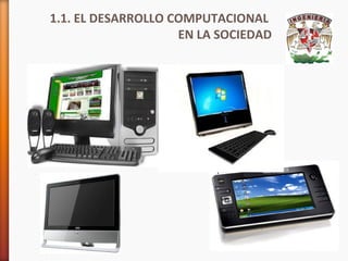 1.1. EL DESARROLLO COMPUTACIONAL
EN LA SOCIEDAD

 