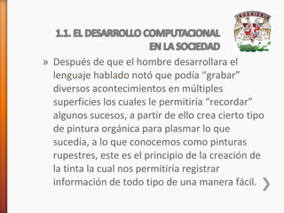 » Después de que el hombre desarrollara el
lenguaje hablado notó que podía “grabar”
diversos acontecimientos en múltiples
superficies los cuales le permitiría “recordar”
algunos sucesos, a partir de ello crea cierto tipo
de pintura orgánica para plasmar lo que
sucedía, a lo que conocemos como pinturas
rupestres, este es el principio de la creación de
la tinta la cual nos permitiría registrar
información de todo tipo de una manera fácil.

 