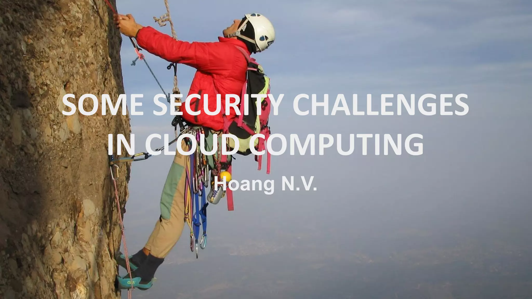 SOME SECURITY CHALLENGES 
IN CLOUD COMPUTING 
Hoang N.V.  