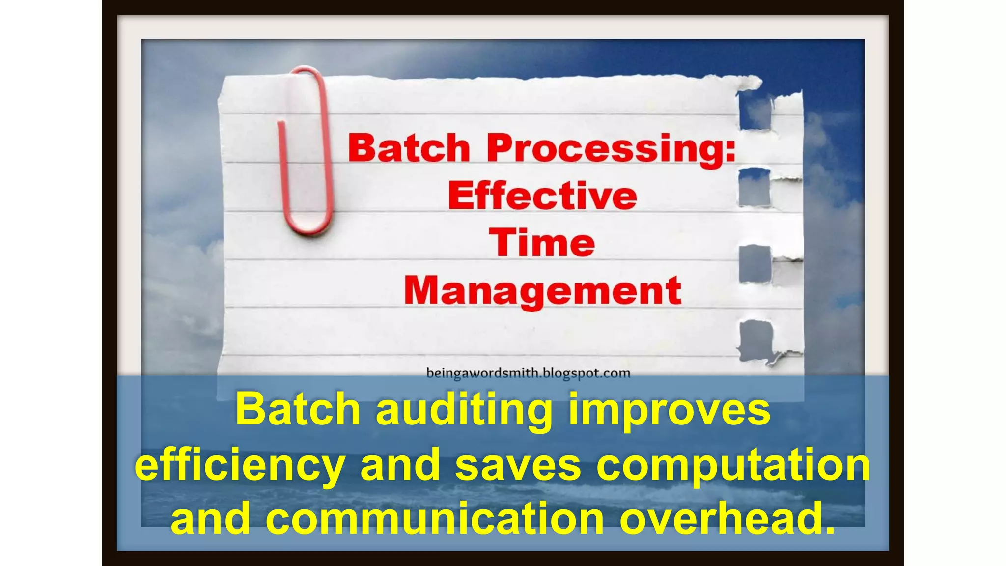 Batch auditing improves efficiency and saves computation and communication overhead.  