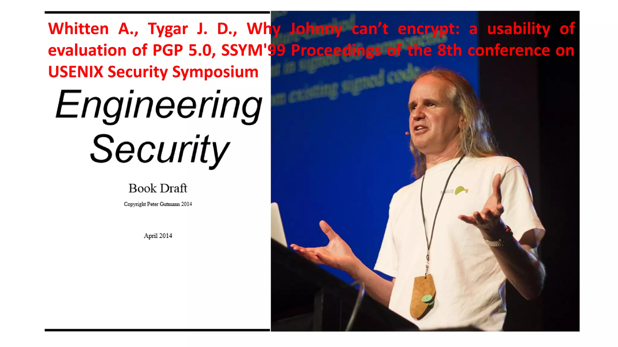 WhittenA.,TygarJ.D.,WhyJohnnycan’tencrypt:ausabilityofevaluationofPGP5.0,SSYM'99Proceedingsofthe8thconferenceonUSENIXSecuritySymposium  