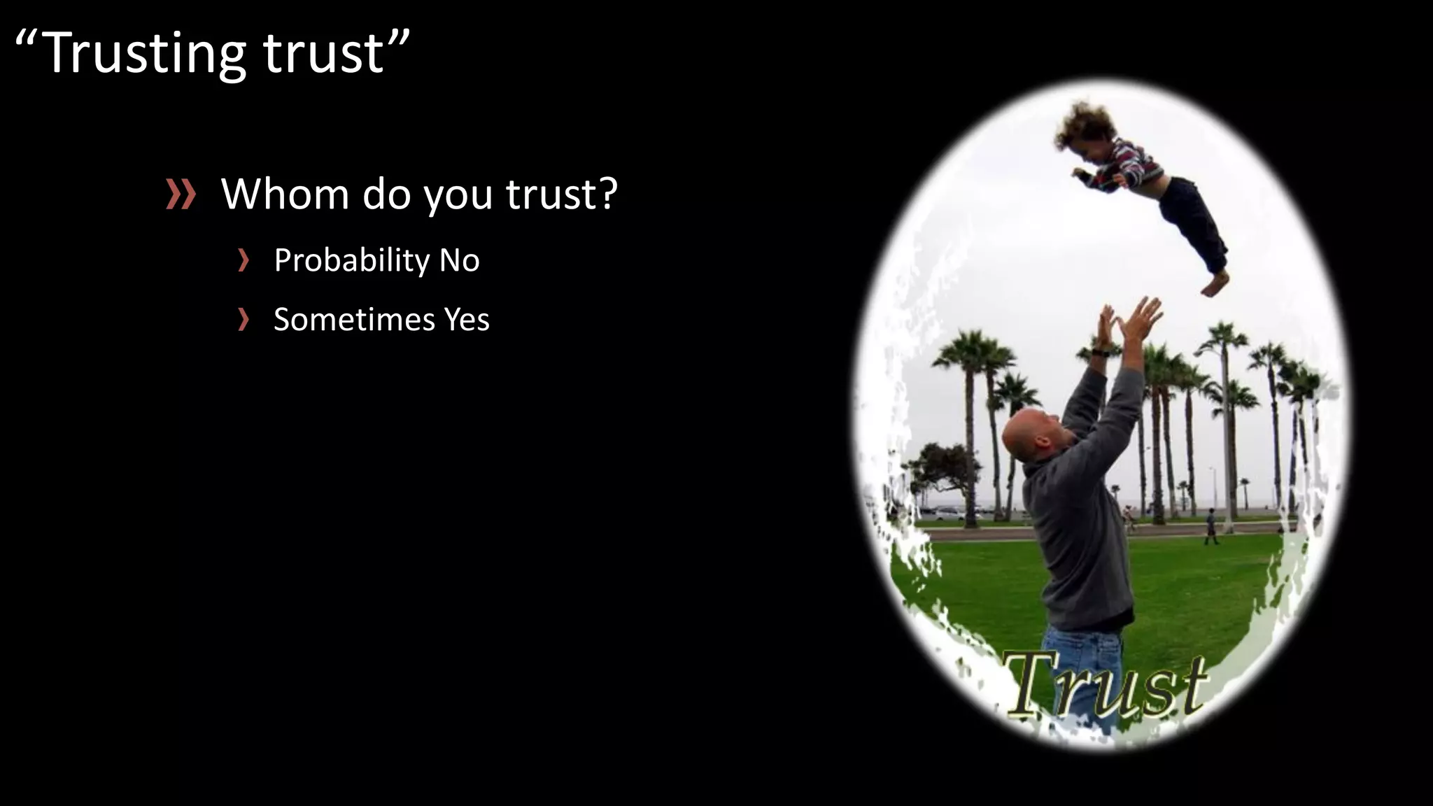 “Trusting trust” 
Whomdoyoutrust? 
Probability No 
Sometimes Yes  
