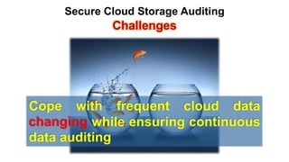 Secure Cloud Storage AuditingChallenges 
Copewithfrequentclouddatachangingwhileensuringcontinuousdataauditing  