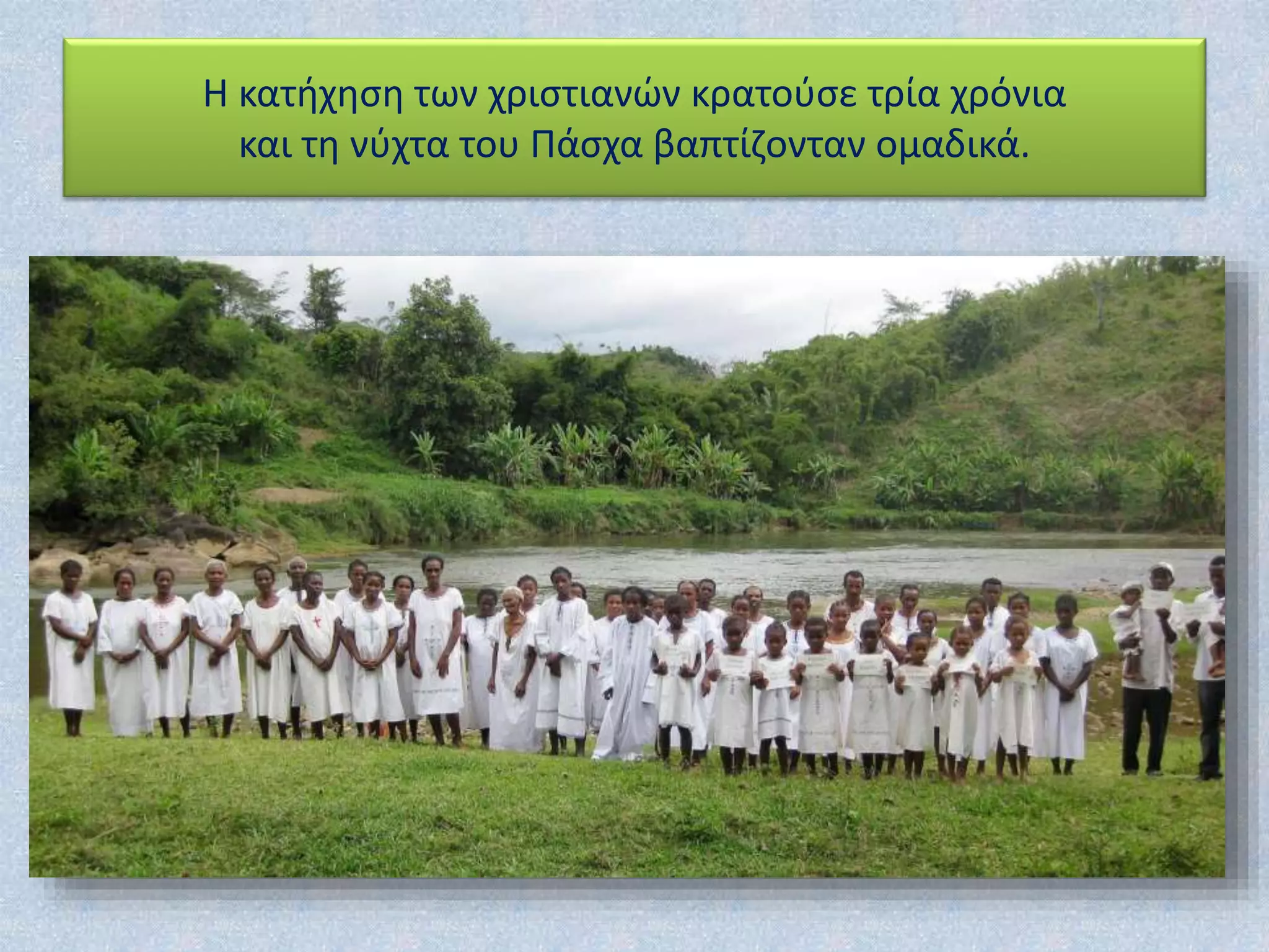 Η κατήχηση των χριστιανών κρατούσε τρία χρόνια
και τη νύχτα του Πάσχα βαπτίζονταν ομαδικά.
 