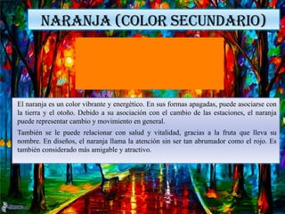 NARANJA (COLOR SECUNDARIO)
El naranja es un color vibrante y energético. En sus formas apagadas, puede asociarse con
la tierra y el otoño. Debido a su asociación con el cambio de las estaciones, el naranja
puede representar cambio y movimiento en general.
También se le puede relacionar con salud y vitalidad, gracias a la fruta que lleva su
nombre. En diseños, el naranja llama la atención sin ser tan abrumador como el rojo. Es
también considerado más amigable y atractivo.
 