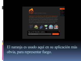 El naranja es usado aquí en su aplicación más
obvia, para representar fuego.
 