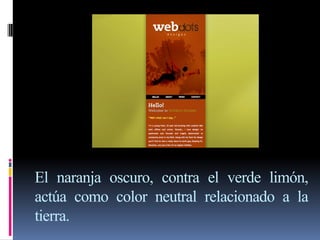 El naranja oscuro, contra el verde limón,
actúa como color neutral relacionado a la
tierra.
 