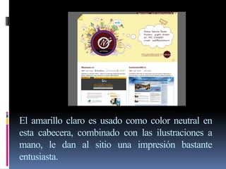 El amarillo claro es usado como color neutral en
esta cabecera, combinado con las ilustraciones a
mano, le dan al sitio una impresión bastante
entusiasta.
 
