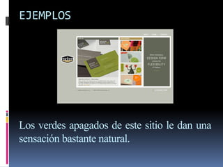 EJEMPLOS
Los verdes apagados de este sitio le dan una
sensación bastante natural.
 