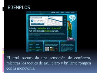 EJEMPLOS
El azul oscuro da una sensación de confianza,
mientras los toques de azul claro y brillante rompen
con la monotonía.
 