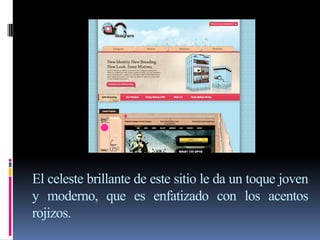 El celeste brillante de este sitio le da un toque joven
y moderno, que es enfatizado con los acentos
rojizos.
 