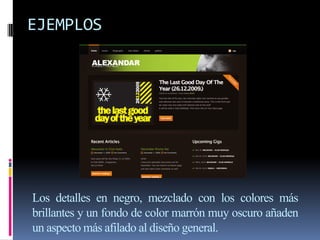 EJEMPLOS
Los detalles en negro, mezclado con los colores más
brillantes y un fondo de color marrón muy oscuro añaden
un aspecto más afilado al diseño general.
 