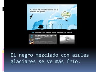 El negro mezclado con azules
glaciares se ve más frío.
 