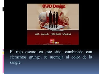 El rojo oscuro en este sitio, combinado con
elementos grunge, se asemeja al color de la
sangre.
 
