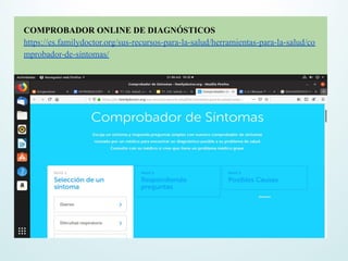COMPROBADOR ONLINE DE DIAGNÓSTICOS
https://es.familydoctor.org/sus-recursos-para-la-salud/herramientas-para-la-salud/co
mprobador-de-sintomas/
 