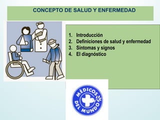 1. Introducción
2. Definiciones de salud y enfermedad
3. Síntomas y signos
4. El diagnóstico
CONCEPTO DE SALUD Y ENFERMEDAD
 