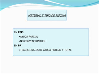MATERIAL Y TIPO DE PISCINA EN  PPP: AYUDA PARCIAL NO CONVENCIONALES EN  PP TRADICIONALES DE AYUDA PARCIAL Y TOTAL 