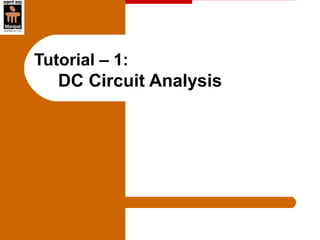 Tutorial – 1:
DC Circuit Analysis
 