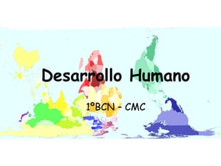 Desarrollo Humano
     1ºBCN – CMC
 