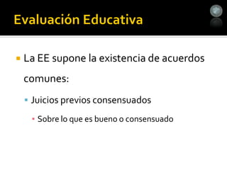    La EE supone la existencia de acuerdos
    comunes:
     Juicios previos consensuados

     ▪ Sobre lo que es bueno o consensuado
 