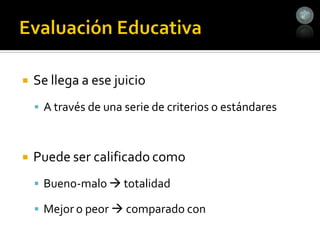    Se llega a ese juicio
     A través de una serie de criterios o estándares



   Puede ser calificado como
     Bueno-malo  totalidad

     Mejor o peor  comparado con
 