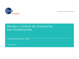 Manejo y Control de Inventarios
Sus Fundamentos
© Ing. Jaime Linares - LALC
Marzo 2019
1
 